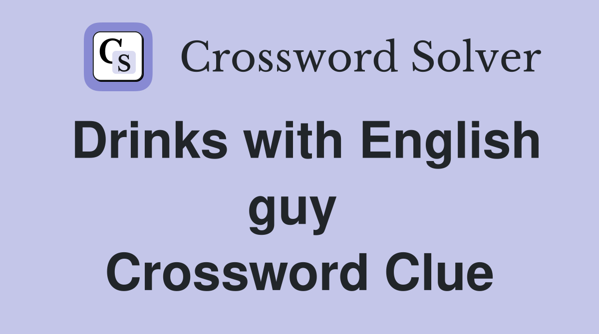 Drinks with English guy  Crossword Clue