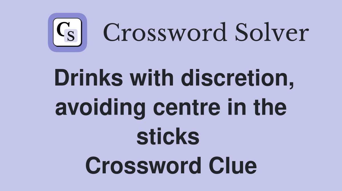 Drinks with discretion, avoiding centre in the sticks  Crossword Clue