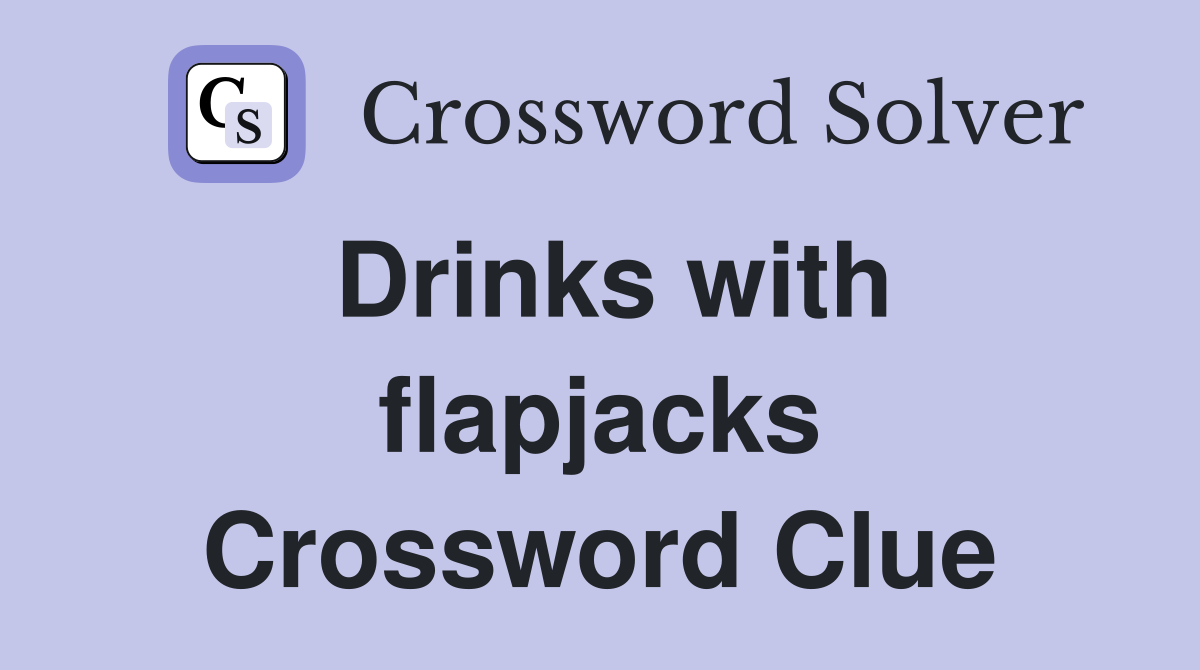 Drinks with flapjacks Crossword Clue