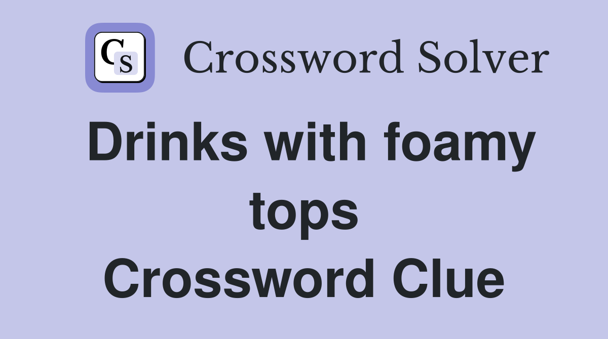 Drinks with foamy tops Crossword Clue