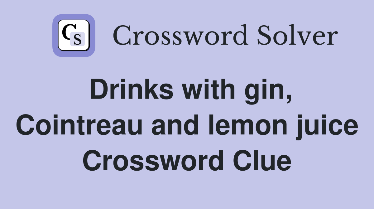 Drinks with gin, Cointreau and lemon juice Crossword Clue