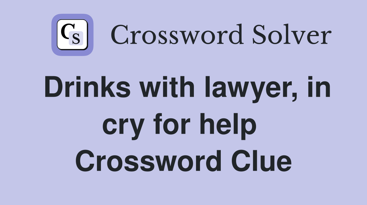 Drinks with lawyer, in cry for help  Crossword Clue