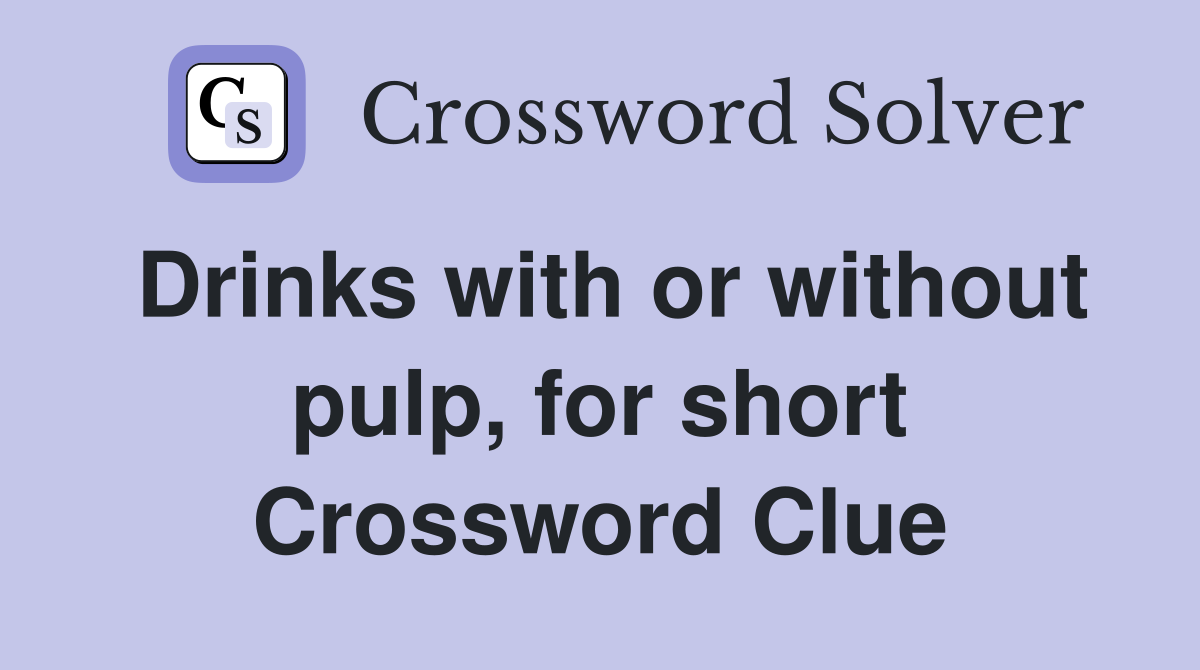 Drinks with or without pulp, for short Crossword Clue