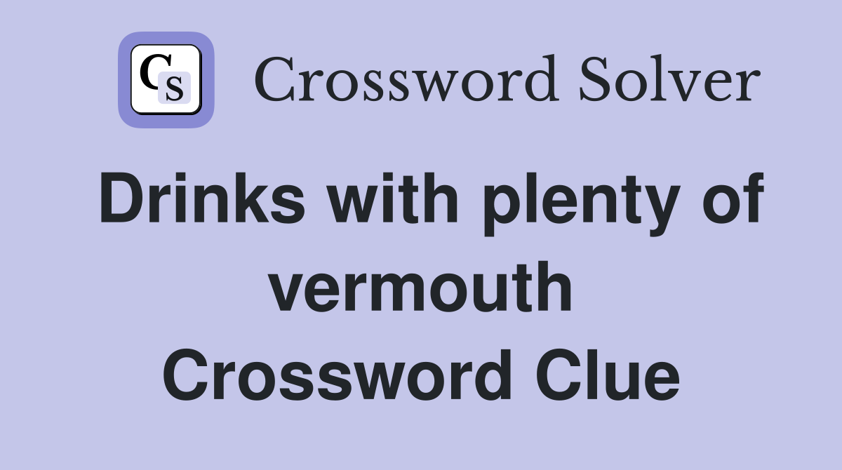 Drinks with plenty of vermouth Crossword Clue