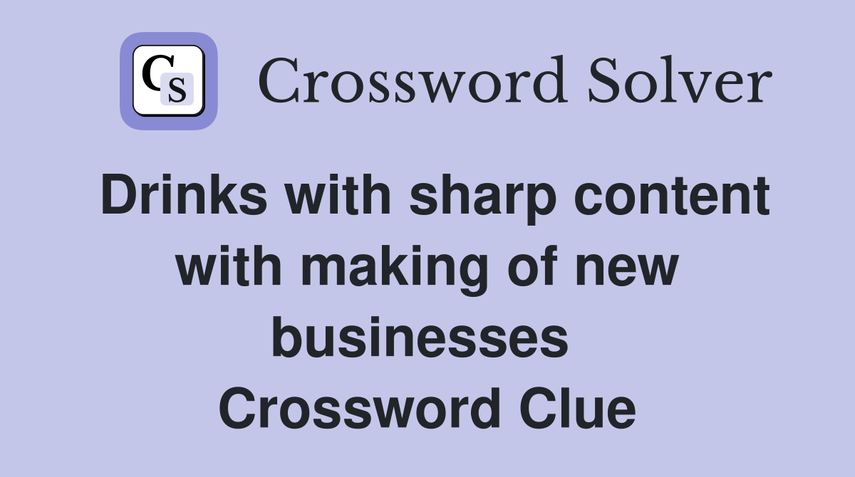 Drinks with sharp content with making of new businesses  Crossword Clue