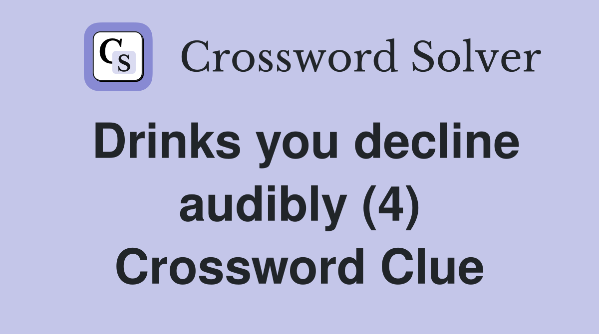 Drinks you decline audibly (4) Crossword Clue