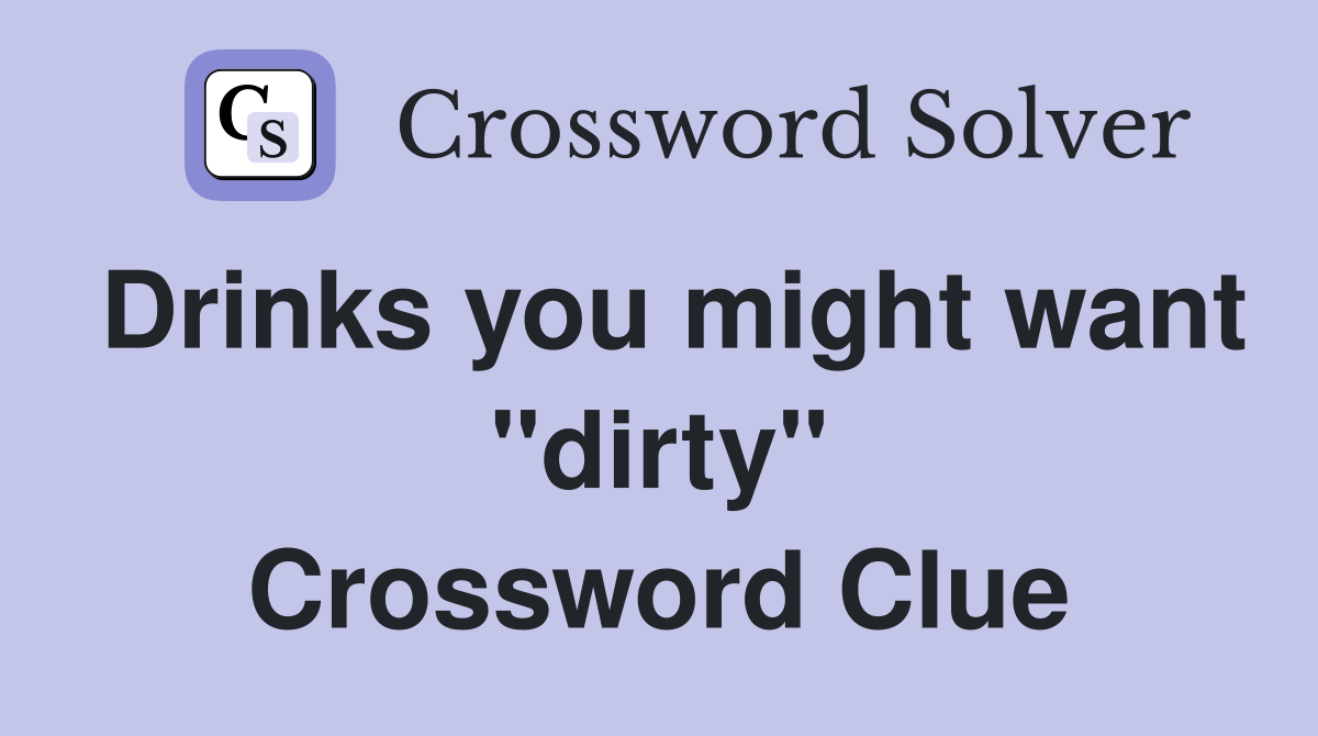 Drinks you might want "dirty" Crossword Clue