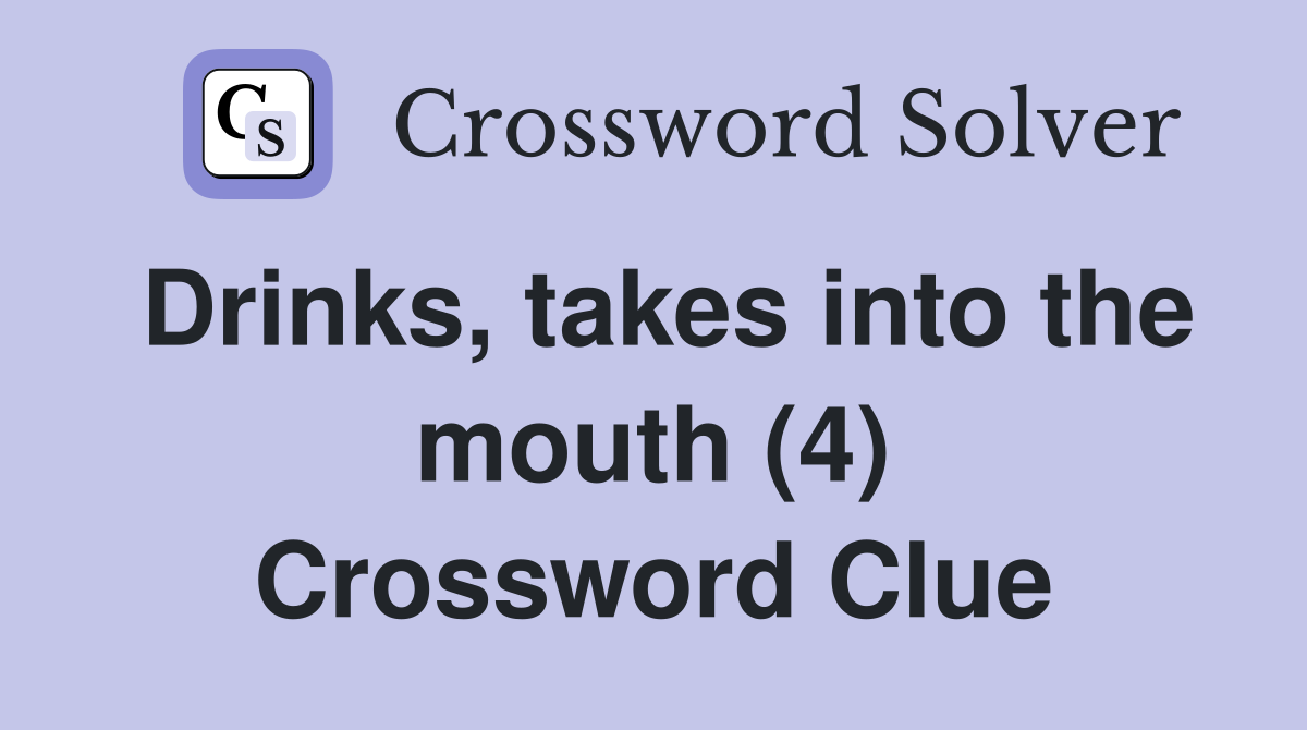 Drinks, takes into the mouth (4) Crossword Clue