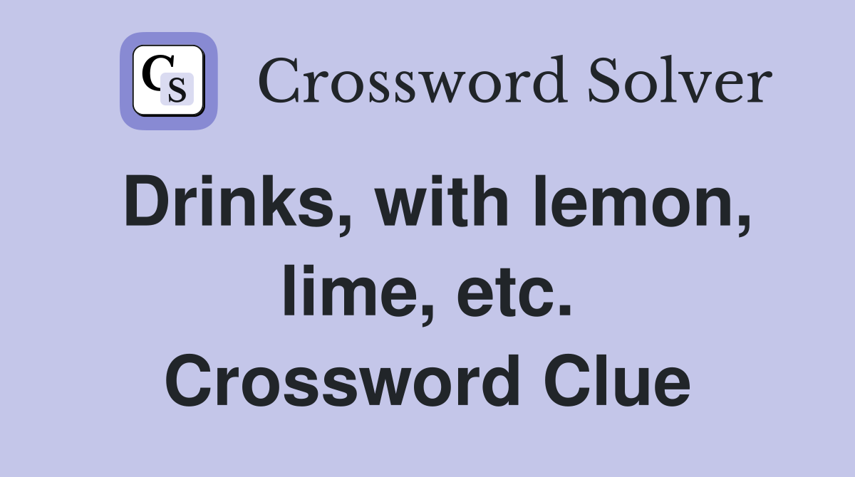 Drinks, with lemon, lime, etc. Crossword Clue
