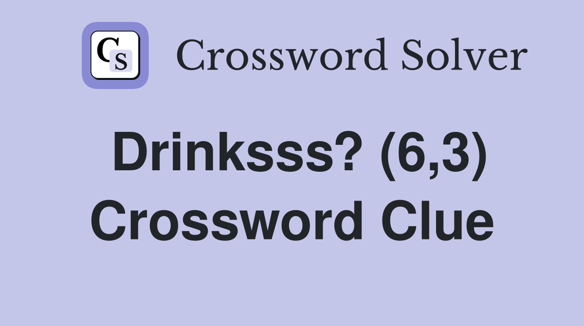 Drinksss? (6,3) Crossword Clue