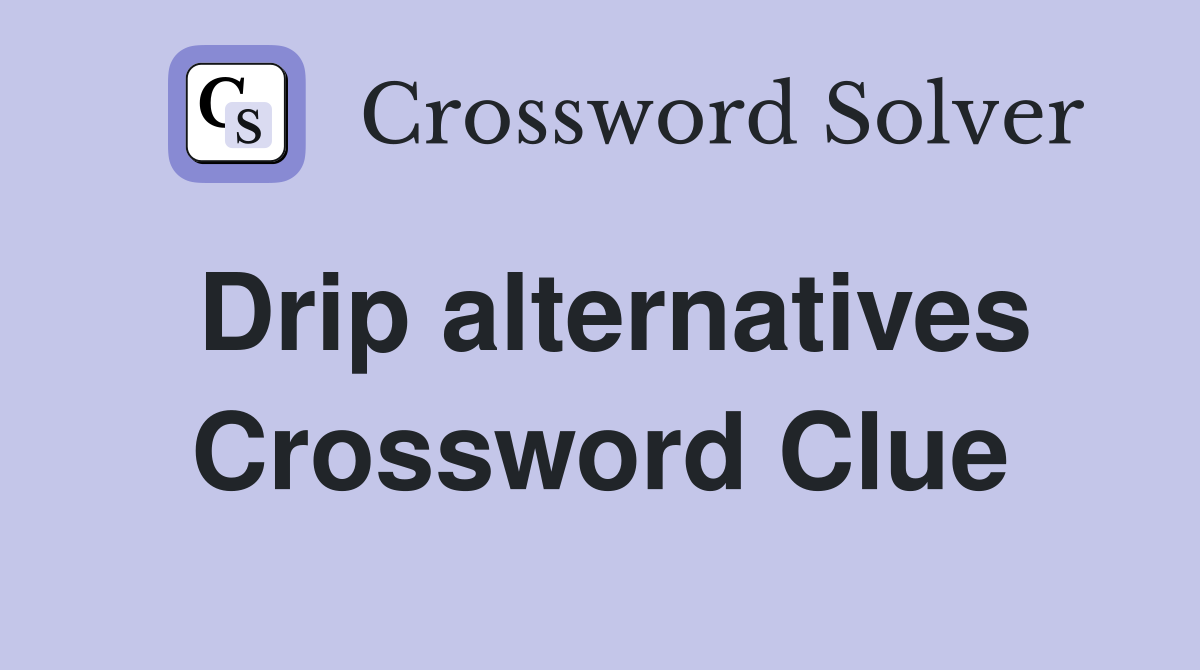 Drip alternatives Crossword Clue