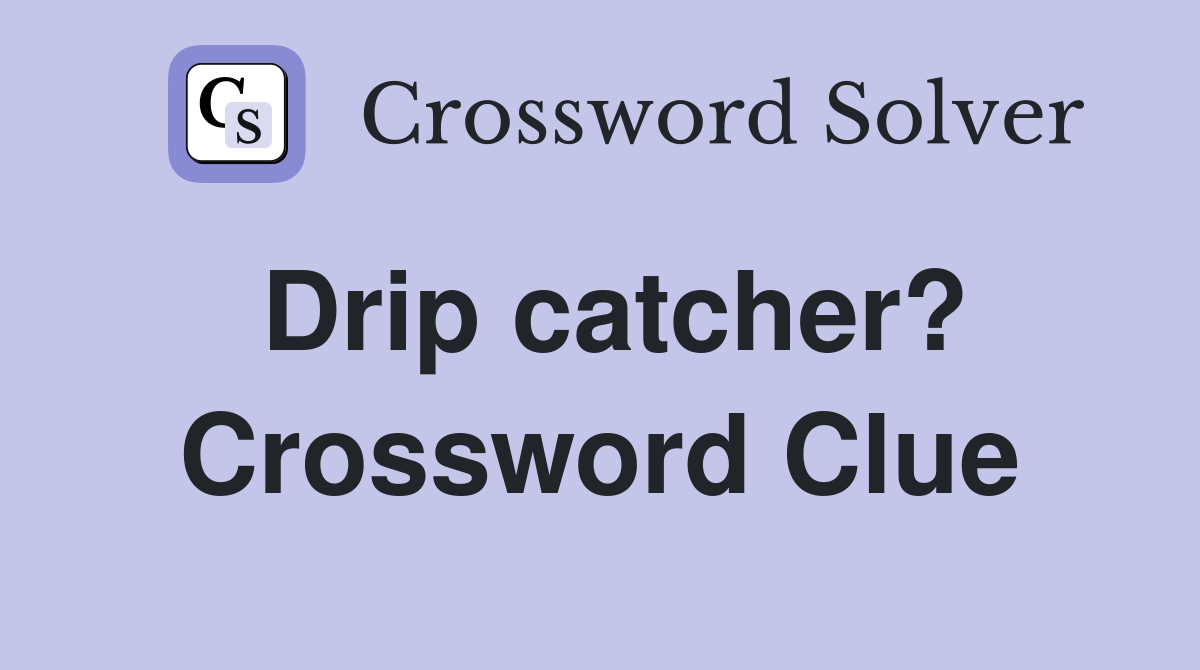 Drip catcher? Crossword Clue