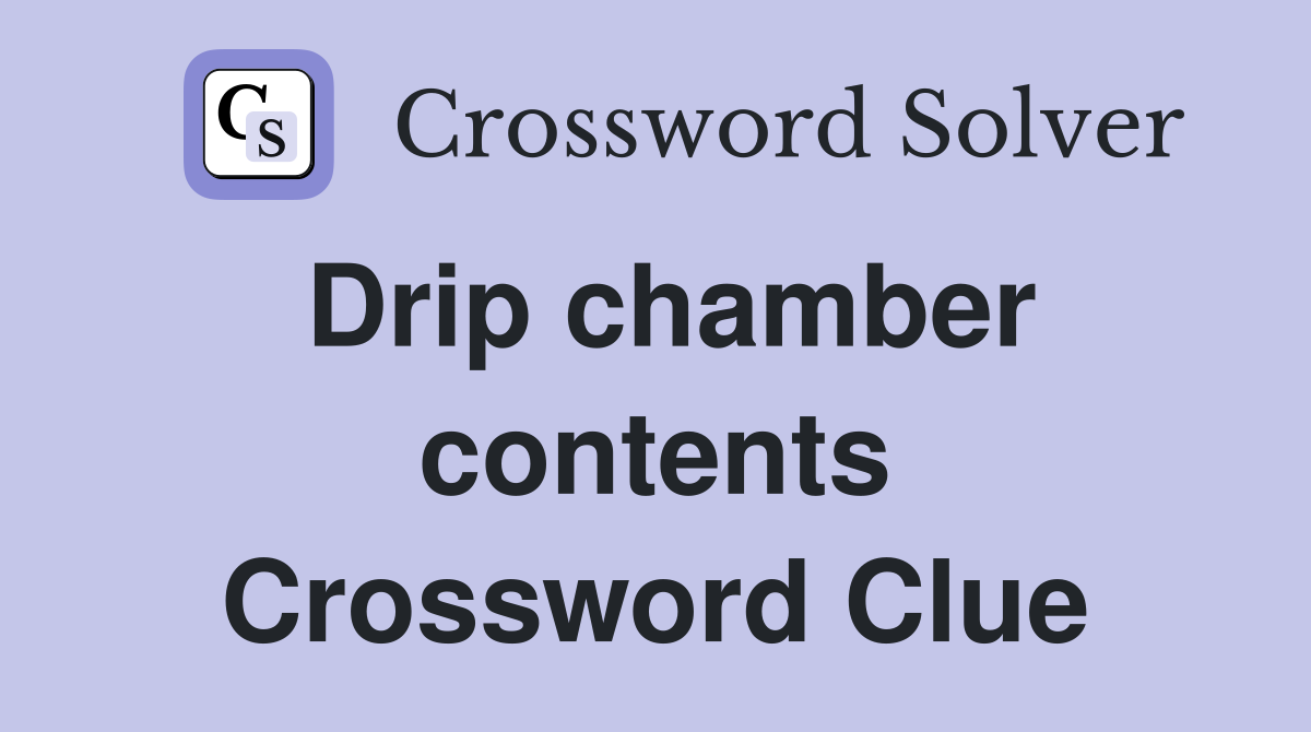 Drip chamber contents Crossword Clue