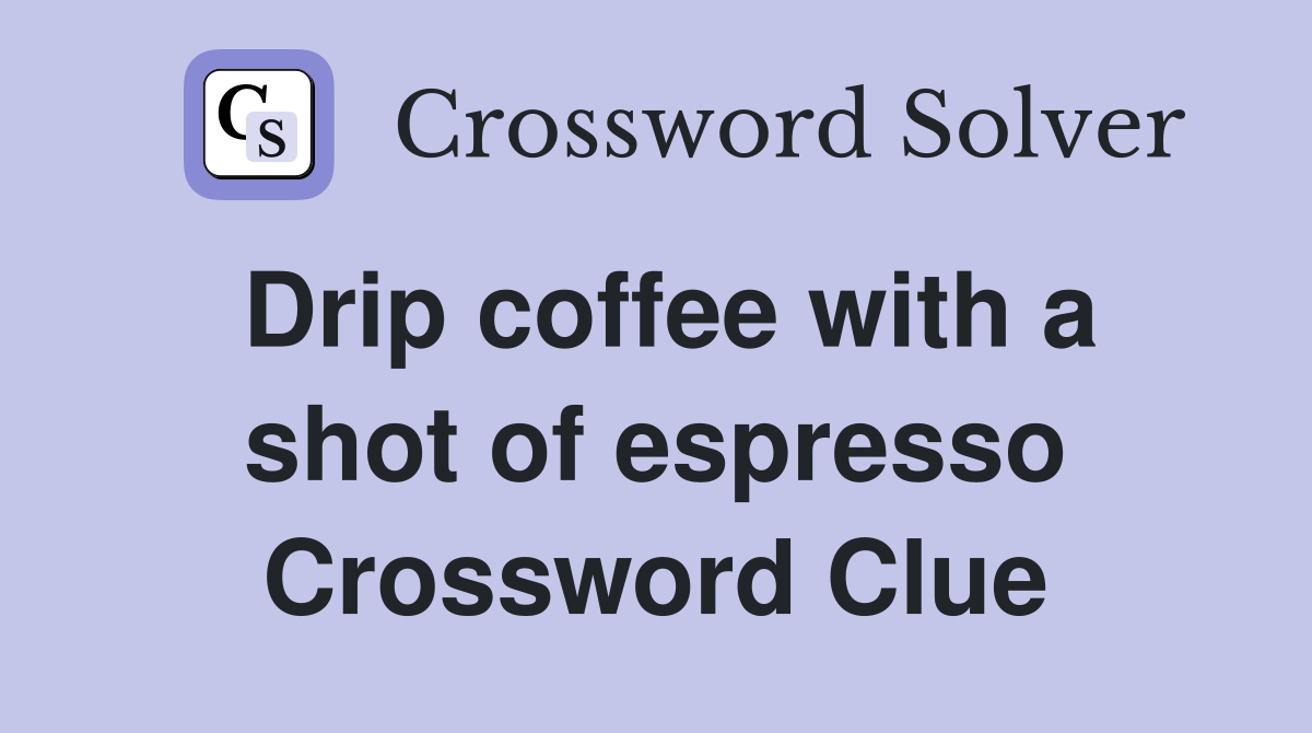 Drip coffee with a shot of espresso Crossword Clue