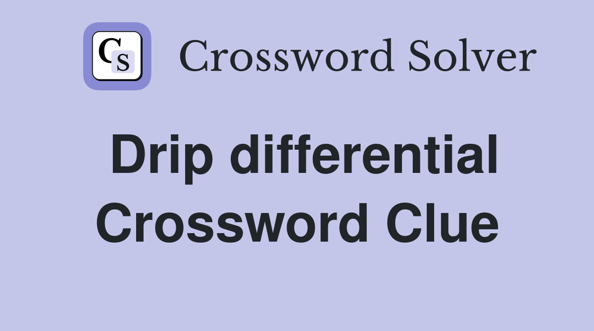 Drip differential Crossword Clue