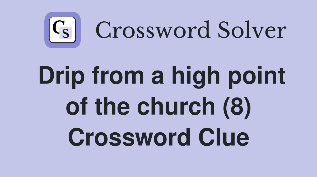 Drip from a high point of the church (8) Crossword Clue