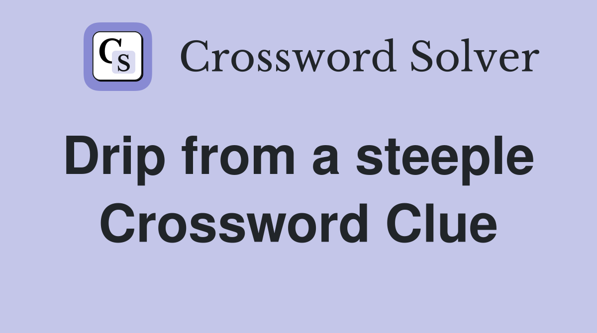 Drip from a steeple  Crossword Clue