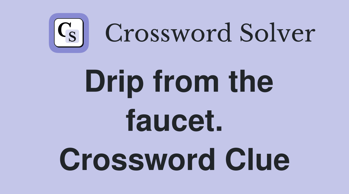 Drip from the faucet. Crossword Clue