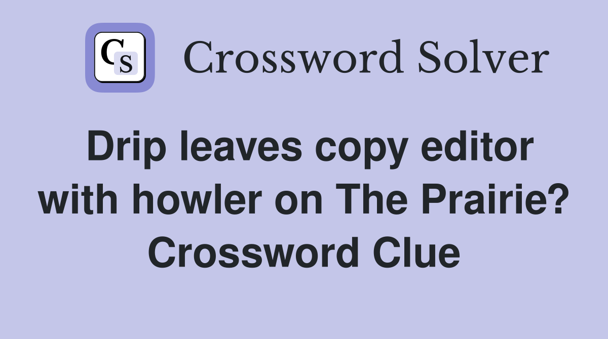 Drip leaves copy editor with howler on The Prairie? Crossword Clue
