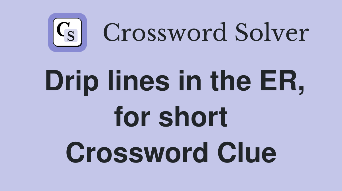 Drip lines in the ER, for short Crossword Clue
