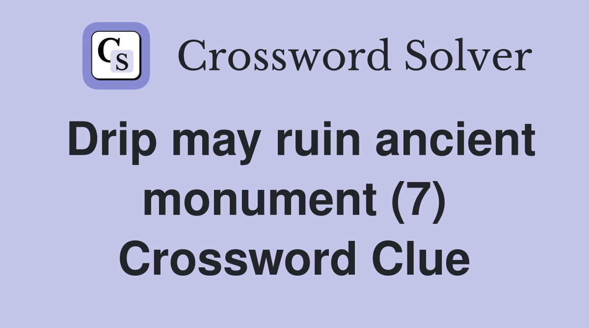 Drip may ruin ancient monument (7) Crossword Clue