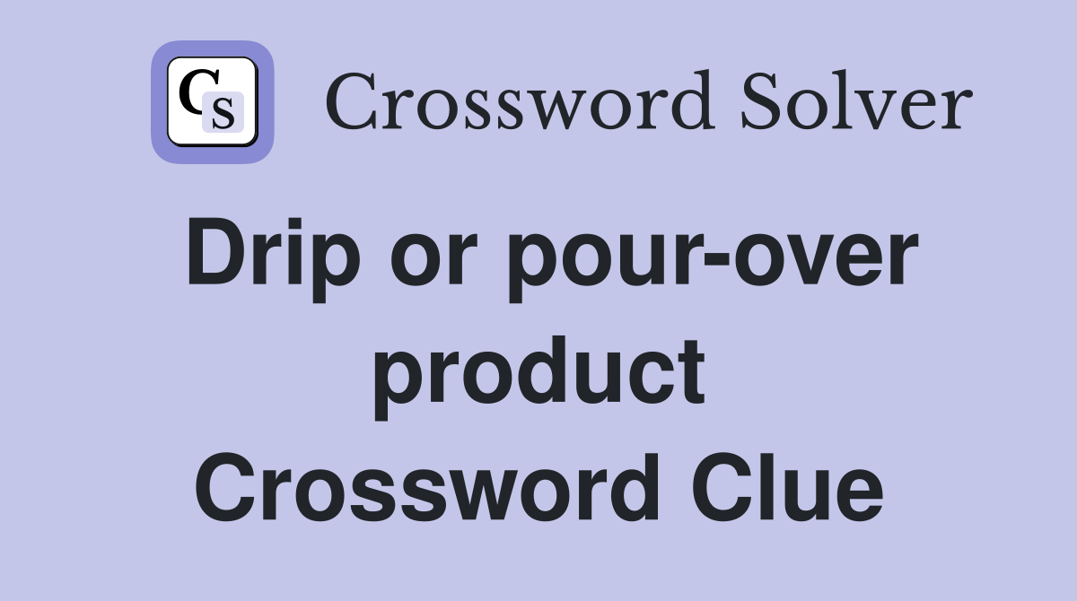 Drip or pour-over product Crossword Clue