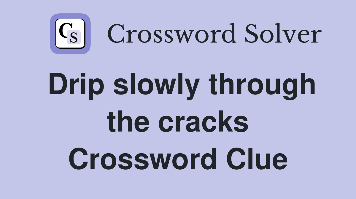 Drip slowly through the cracks Crossword Clue