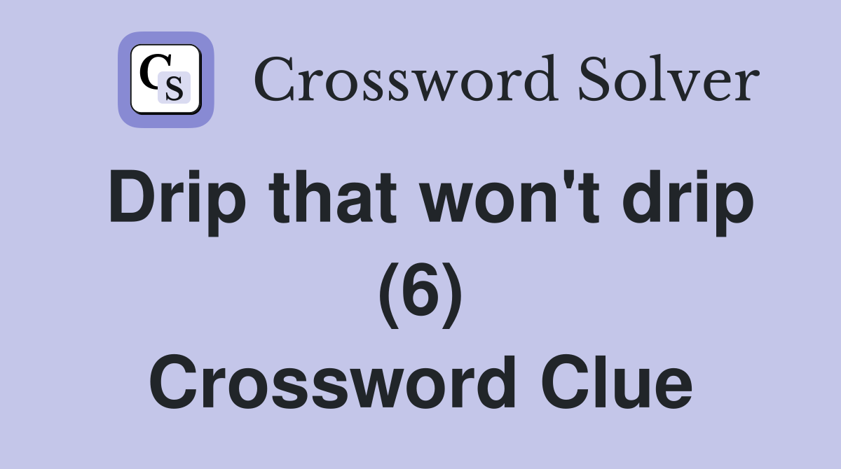 Drip that won't drip (6) Crossword Clue