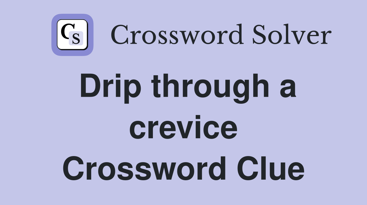 Drip through a crevice Crossword Clue