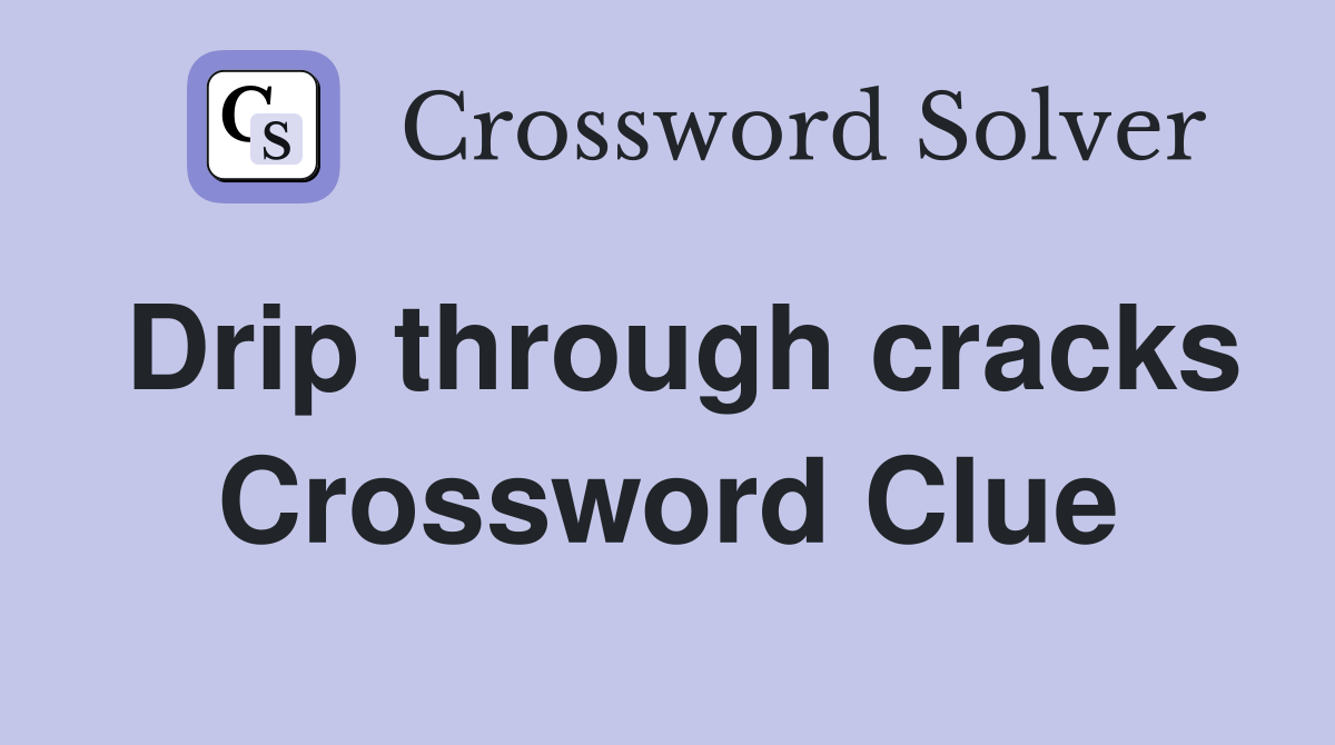 Drip through cracks Crossword Clue