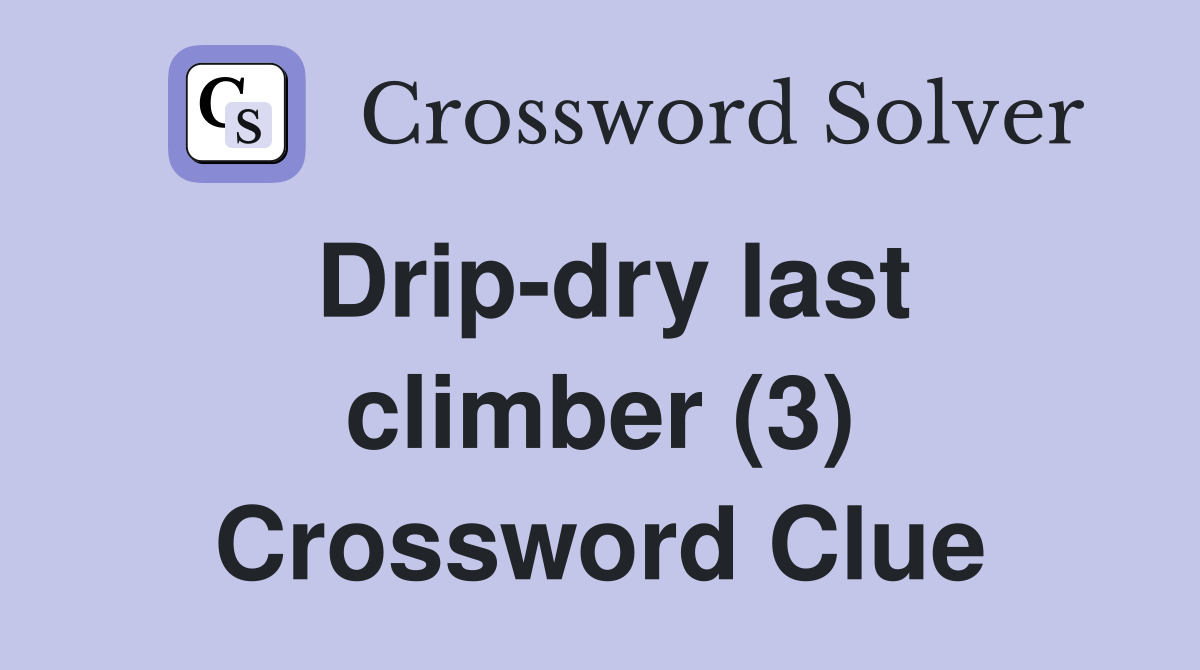 Drip-dry last climber (3) Crossword Clue