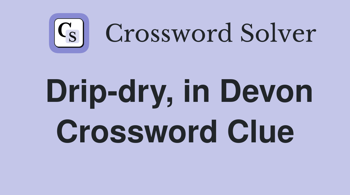 Drip-dry, in Devon Crossword Clue