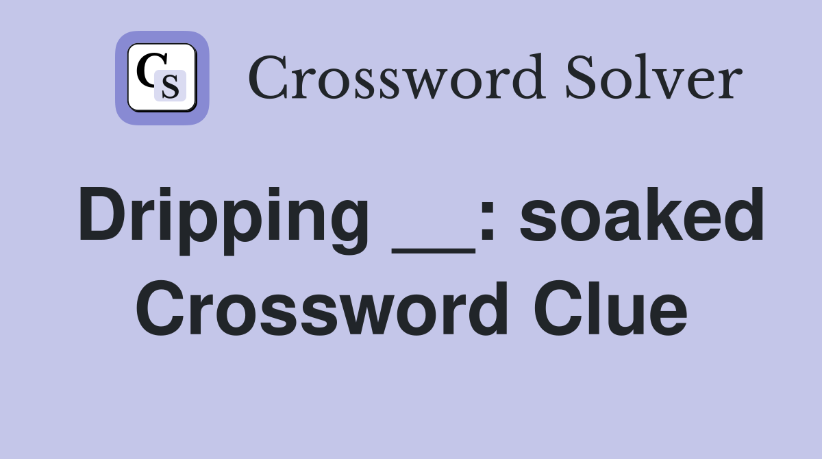 Dripping __: soaked Crossword Clue