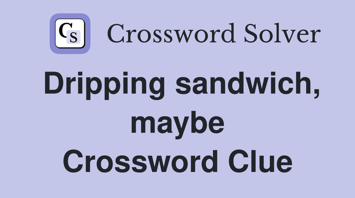 Dripping sandwich, maybe Crossword Clue