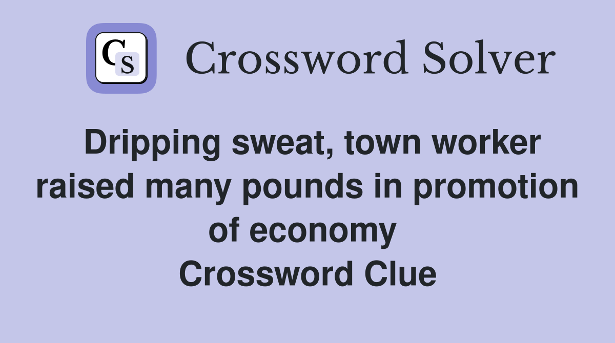 Dripping sweat, town worker raised many pounds in promotion of economy  Crossword Clue