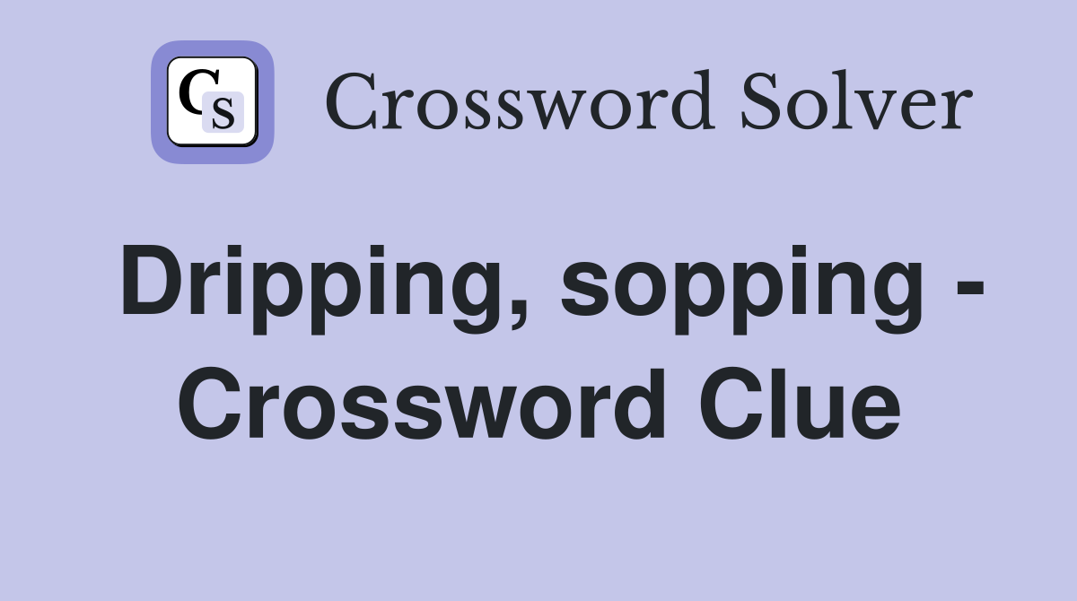 Dripping, sopping - Crossword Clue