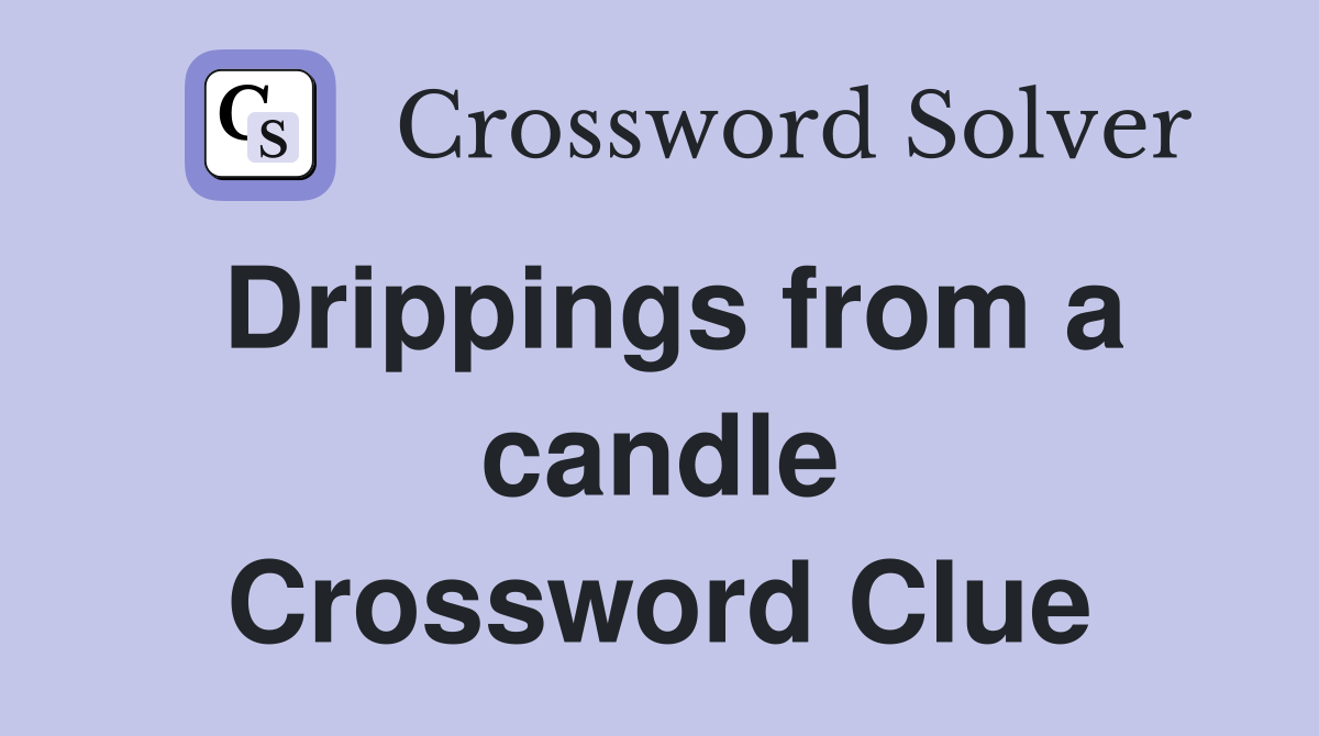 Drippings from a candle Crossword Clue