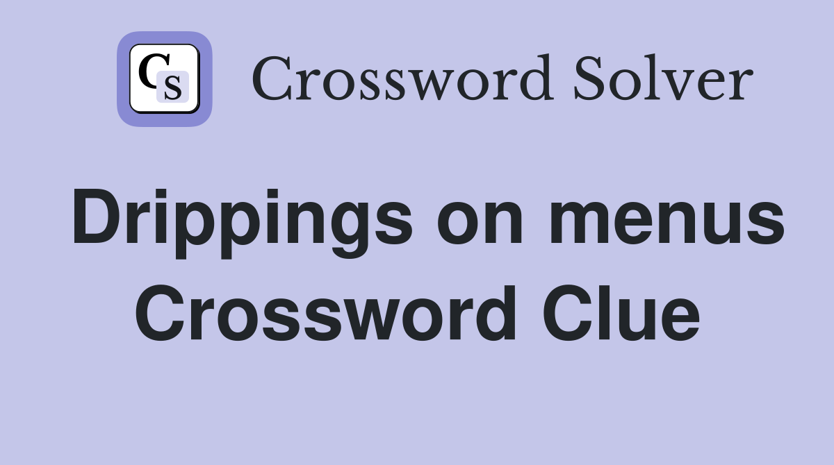 Drippings on menus Crossword Clue
