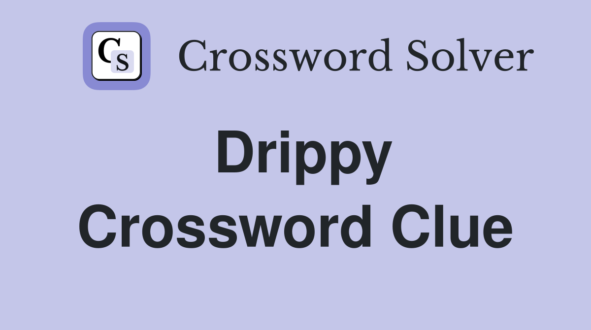 Drippy Crossword Clue