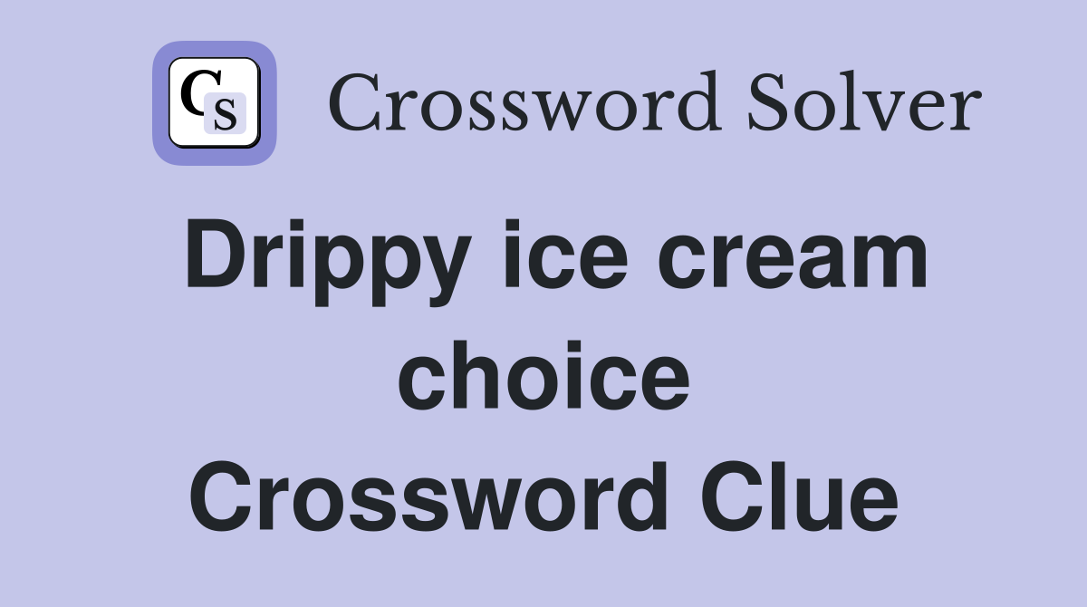 Drippy ice cream choice Crossword Clue