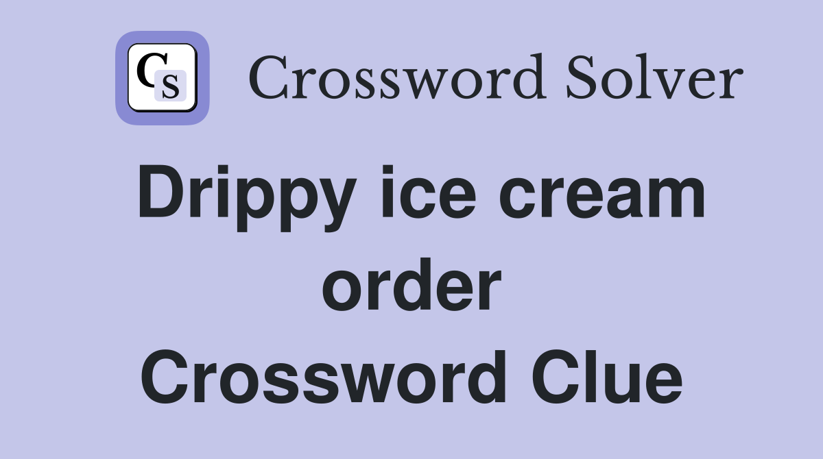 Drippy ice cream order Crossword Clue