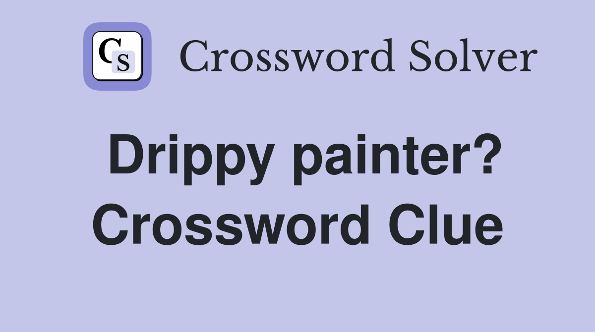 Drippy painter? Crossword Clue