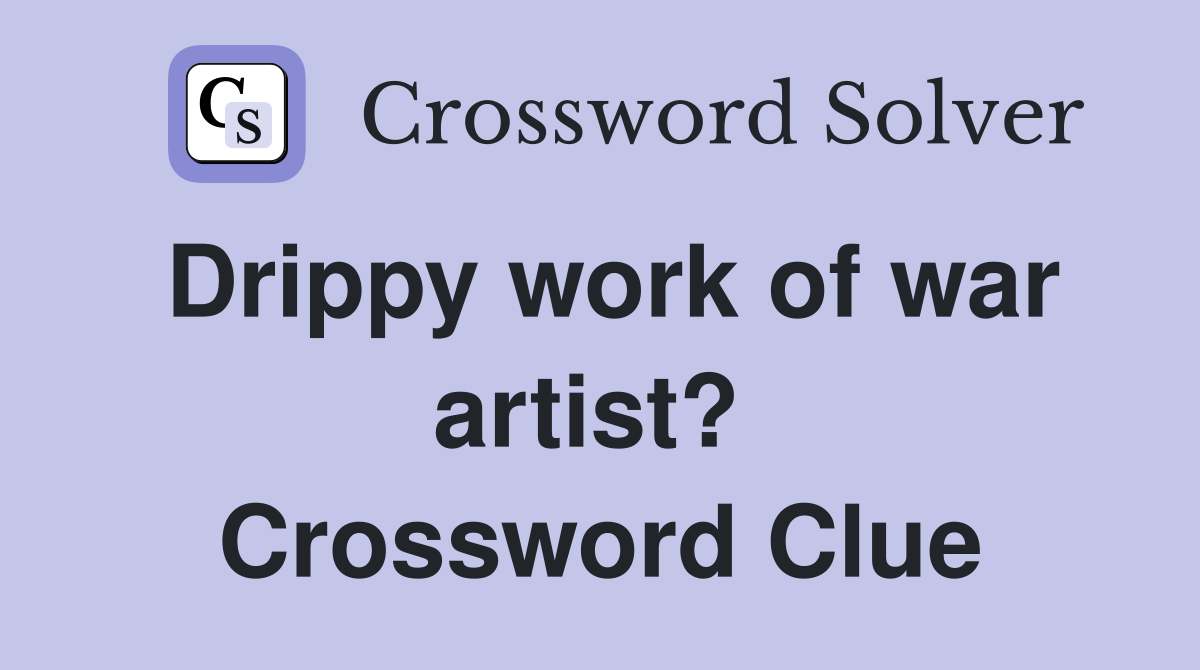 Drippy work of war artist?  Crossword Clue