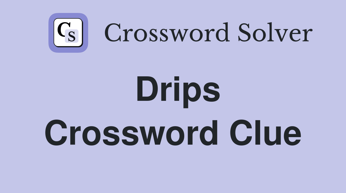 Drips Crossword Clue