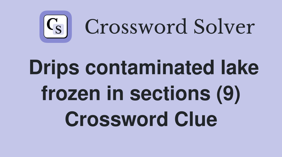 Drips contaminated lake frozen in sections (9) Crossword Clue