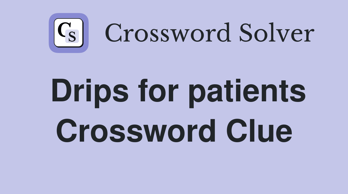 Drips for patients Crossword Clue