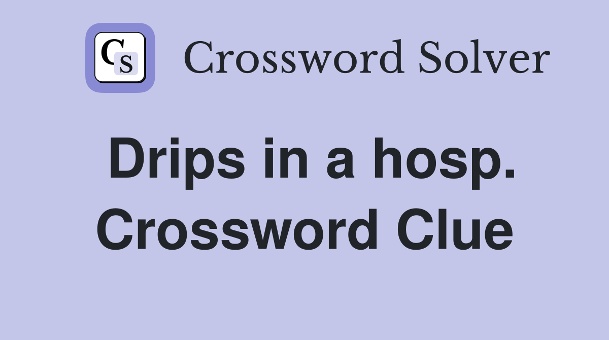 Drips in a hosp. Crossword Clue