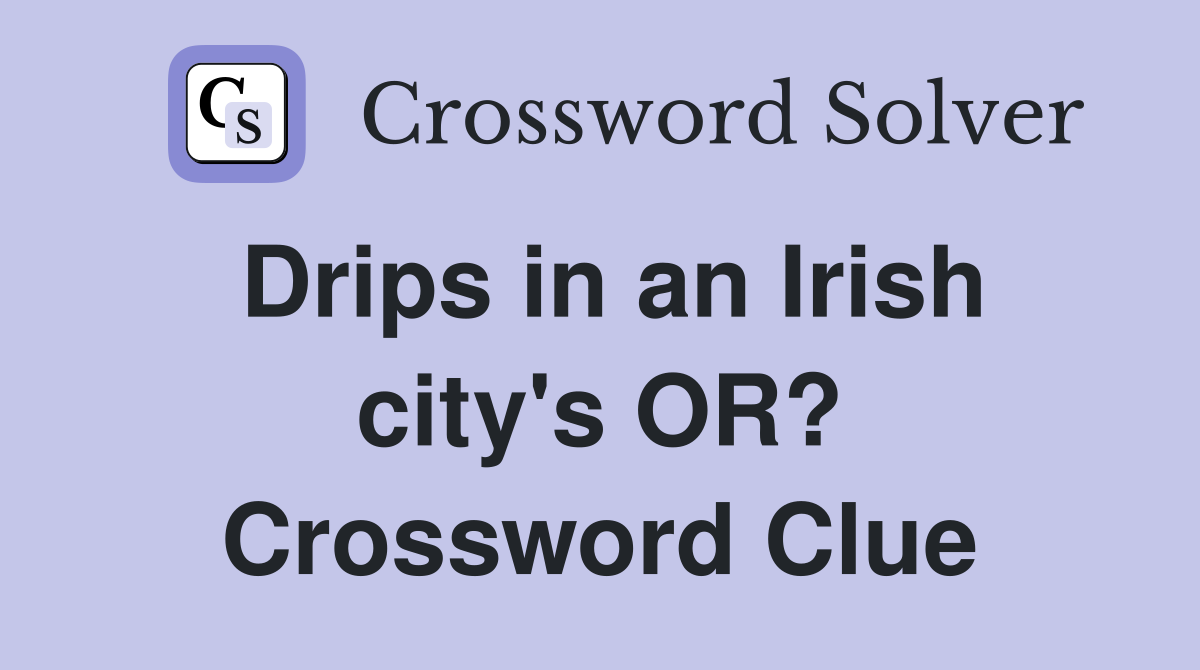 Drips in an Irish city's OR? Crossword Clue