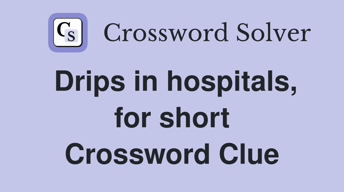 Drips in hospitals, for short Crossword Clue