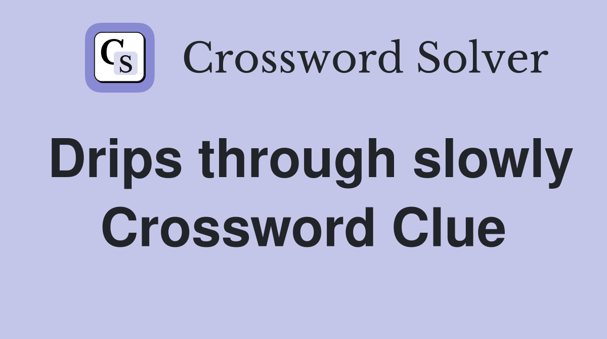 Drips through slowly Crossword Clue